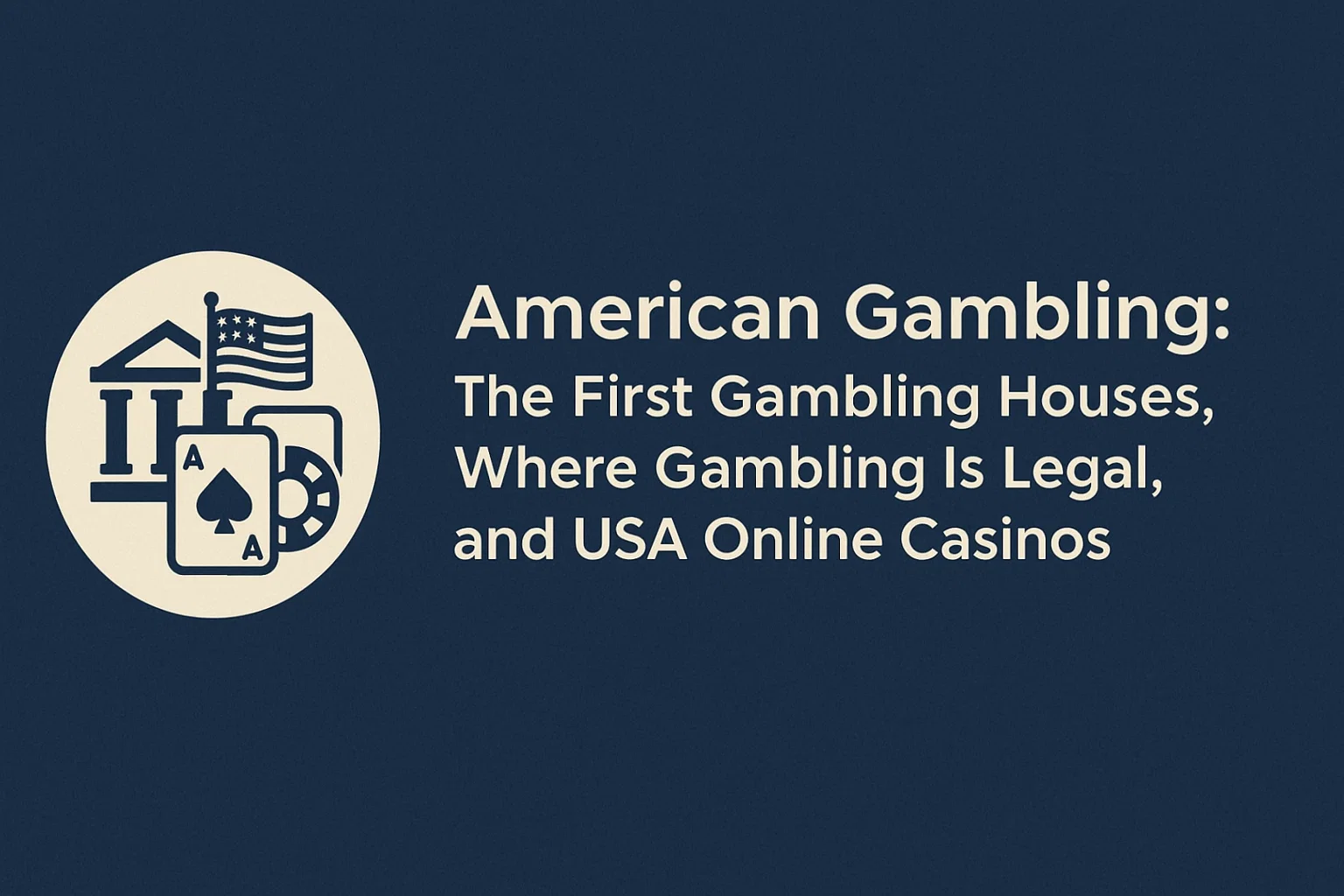 American Gambling: The First Gambling Houses, Where Gambling Is Legal, and USA Online Casinos